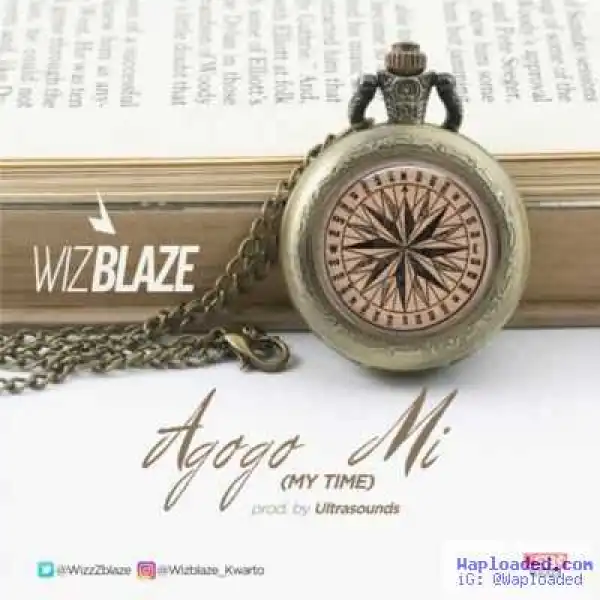 Wizblaze - Agogo Mi (My Time)